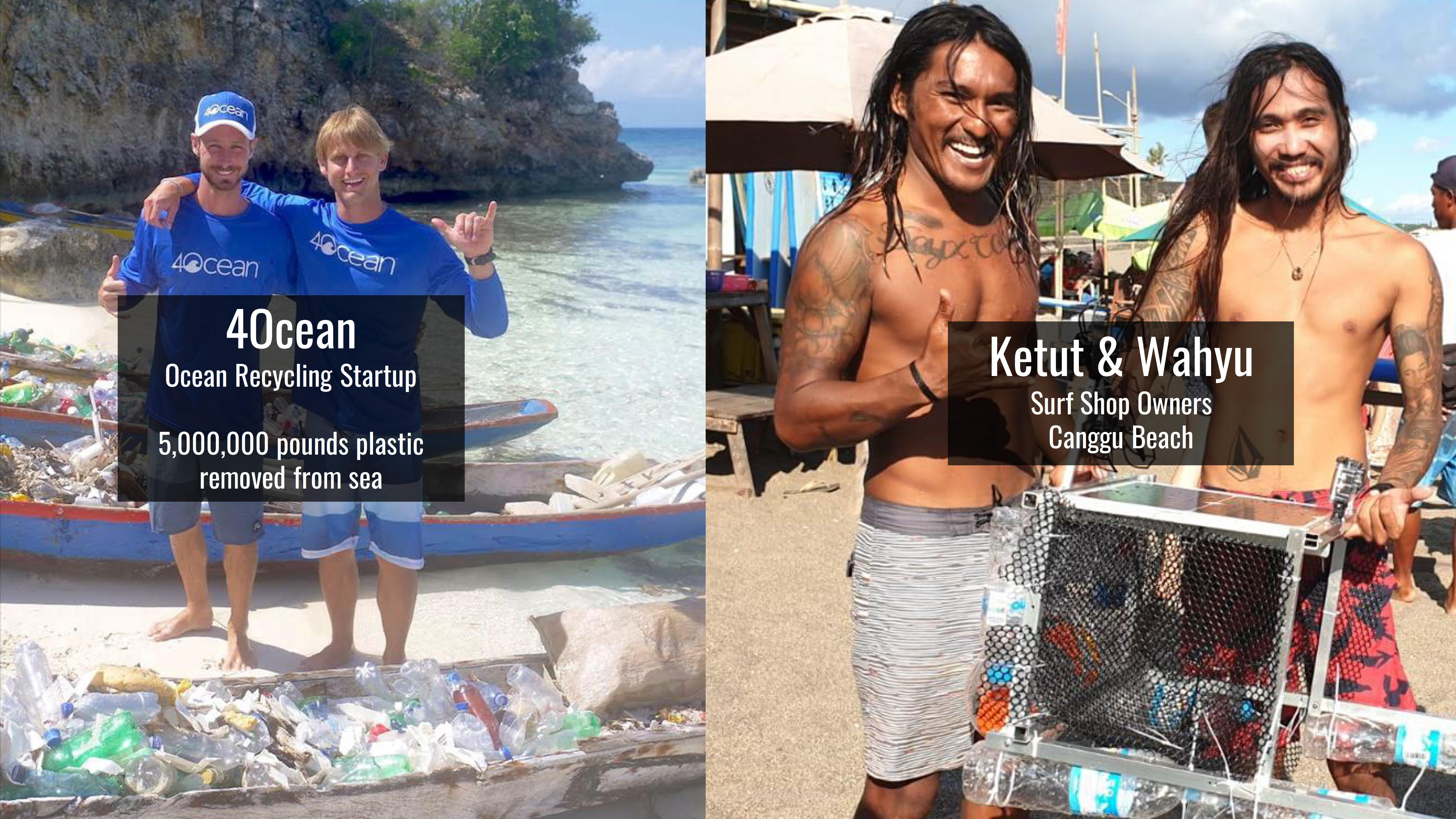 On the left are Alex and Andrew of 4ocean, who have cleaned a mammoth 5 million pounds of ocean plastic in just 2 years. And on the right are Ketut and Wahyu, who belong to the community of volunteers who clean the Canggu beach every morning on their surfboards. Now this burgeoning startup and this indigenous community, both collect ocean waste with small nets and their bare hands. And we felt that ClearBot could really scale up their efforts.